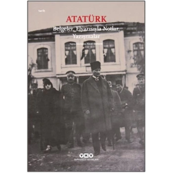 Atatürk: Belgeler, Elyazısıyla Notlar, Yazışmalar