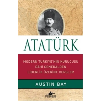 Atatürk (Ciltli)  Modern Türkiyenin Kurucusu Dahi Generalden Liderlik Üzerine Dersler