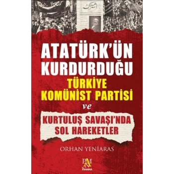 Atatürkün Kurdurduğu Türkiye Komünist Partisi ve Kurtuluş Savaşında Sol Hareketler