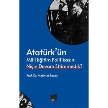 Atatürk’ün Milli Eğitim Politikasını Niçin Devam Ettiremedik?