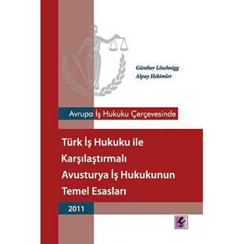 Avrupa İş Hukuku Çerçevesinde Türk İş Hukuku ile Karşılaştırmalı Avusturya İş Hukukunun Temel Esasla