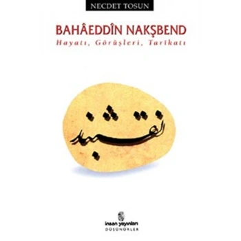 Bahaeddin Nakşbend Hayatı, Görüşleri, Tarikatı