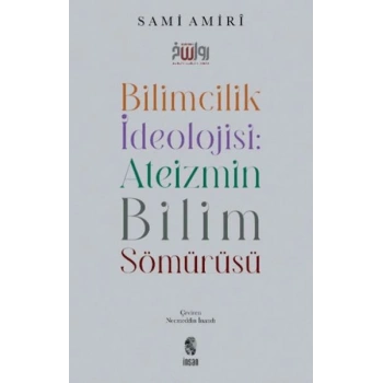 Bilimcilik İdeolojisi Ateizmin Bilim Sömürüsü
