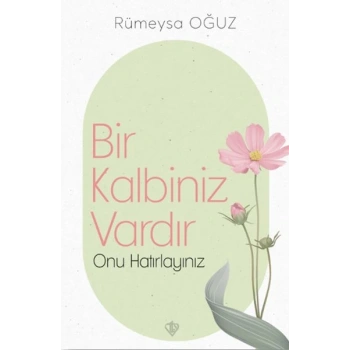 Bir Kalbiniz Vardır Onu Hatırlayınız