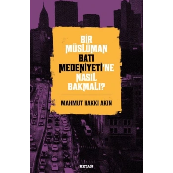 Bir Müslüman Batı Medeniyeti’ne Nasıl Bakmalı?