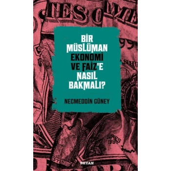 Bir Müslüman Ekonomi ve Faiz’e Nasıl Bakmalı?
