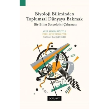 Biyoloji Biliminden Toplumsal Dünyaya Bakmak Bir Bilim Sosyolojisi Çalışması