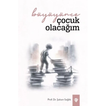 Büyüyünce Çocuk Olacağım