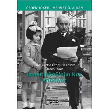 Cumhuriyet’le Özdeş Bir Yaşam: Özden Toker - İsmet İnönü’nün Kızı Anlatıyor