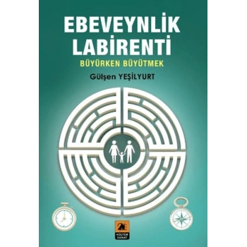 Ebeveynlik Labirenti;Büyürken Büyütmek