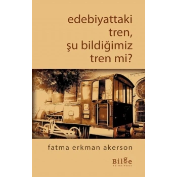 Edebiyattaki Tren, Şu Bildiğimiz Tren mi?