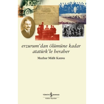 Erzurum’dan Ölümüne Kadar Atatürk’le Beraber