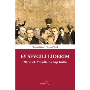 Ey Sevgili Liderim  20. ve 21. Yüzyıllarda Kişi Kültü