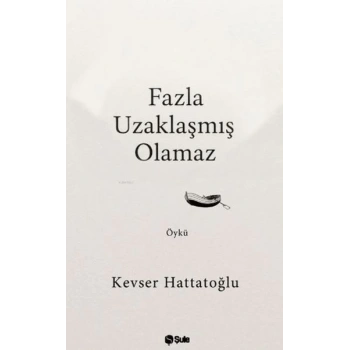 Fazla Uzaklaşmış Olamaz