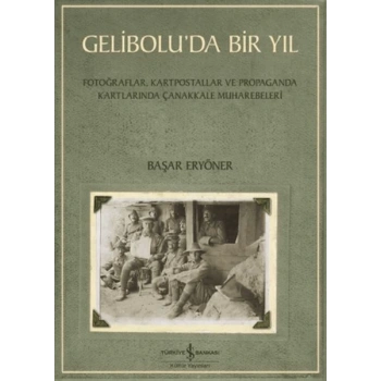 Gelibolu’da Bir Yıl/ Fotoğraflar, Kartpostallar ve Propaganda Kartlarında Çanakkale Muharebeleri
