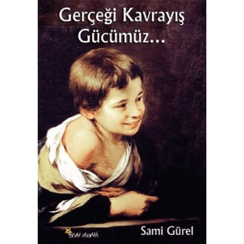 Gerçeği Kavrayış Gücümüz...