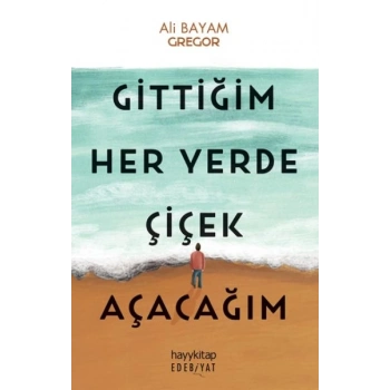 Gittiğim Her Yerde Çiçek Açacağım