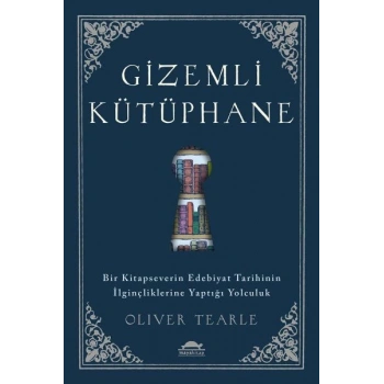 Gizemli Kütüphane - Bir Kitapseverin Edebiyat Tarihinin İlginçliklerine Yaptığı Yolculuk