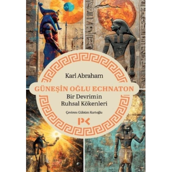 Güneşin Oğlu Echnaton - Bir Devrimin Ruhsal Kökenleri