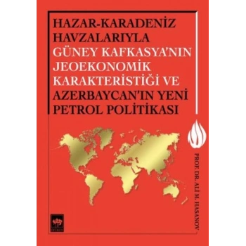 Hazar-Karadeniz Havzalarıyla Güney Kafkasyanın Jeoekonomik Karakteristiği ve Azerbaycanın Yeni Pe.