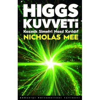 Higgs Kuvveti Kozmik Simetri Nasıl Kırıldı?
