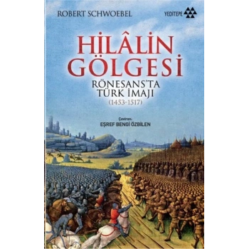 Hilalin Gölgesi Rönesansta Türk İmajı (1453-1517)
