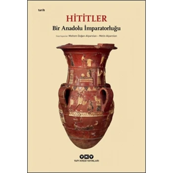 Hititler - Bir Anadolu İmparatorluğu