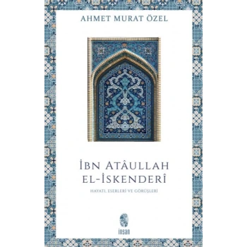 İbn Ataullah El-İskenderi Hayatı, Eserleri, Görüşleri