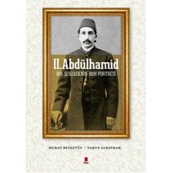 II. Abdülhamid  Bir Şehzadenin Ruh Portresi