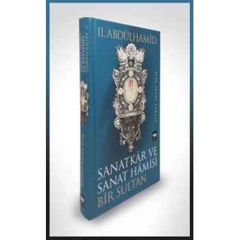 II. Abdülhamid: Sanatkar ve Sanat Hamisi Bir Sultan