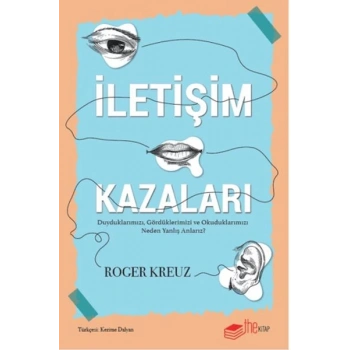 İletişim Kazaları – Duyduklarımızı, Gördüklerimizi ve Okuduklarımızı Neden Yanlış Anlarız?