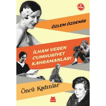 İlham Veren Cumhuriyet Kahramanları - Öncü Kadınlar