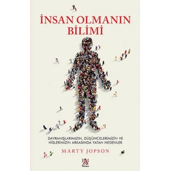 İnsan Olmanın Bilimi - Düşüncelerimizin ve Hislerimizin Arkasında Yatan Nedenler