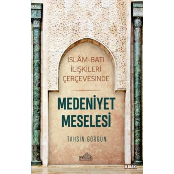 İslam ve Batı İlişkileri Çerçevesinde - Medeniyet Meselesi