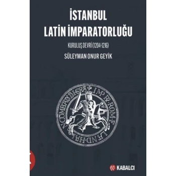 İstanbul Latin İmparatorluğu Kuruluş Devri (1204-1216)
