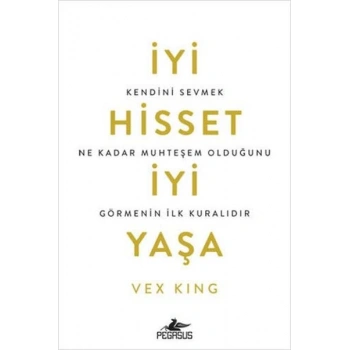 İyi Hisset İyi Yaşa: Kendini Sevmek Ne Kadar Muhteşem Olduğunu Görmenin İlk Kuralıdır
