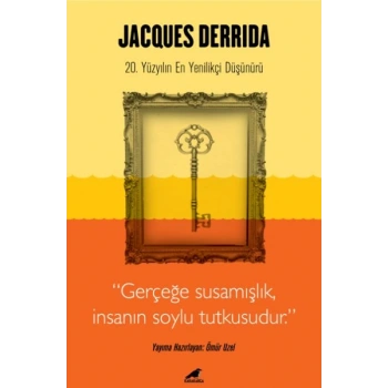Jacques Derrida - Gerçeğe Susamışlık İnsanın Soylu Tutkusudur