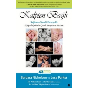 Kalpten Bağlı - Bağlanma Temelli Ebeveynlik Eşliğinde Şefkatle Çocuk Yetiştirme Rehberi