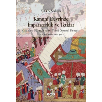 Kanuni Devrinde İmparatorluk Ve İktidar – Celalzade Mustafa Ve 16. Yüzyıl Osmanlı Dünyası
