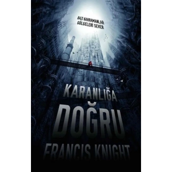 Karanlığa Doğru  Bazı Kahramanlar Gölgeleri Sever