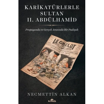 Karikatürlerle Sultan II.Abdülhamid - Propaganda Ve Gerçek Arasında Bir Padişah
