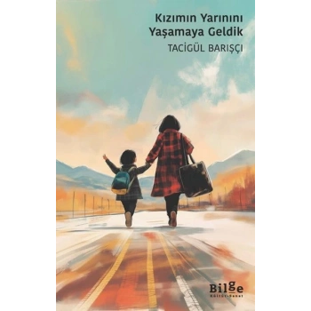 Kızımın Yarınını Yaşamaya Geldik