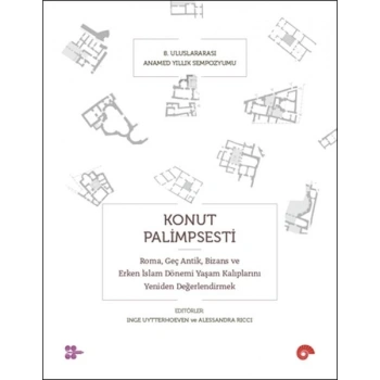 Konut Palimpsesti – Roma, Geç Antik, Bizans ve Erken İslam Dönemi Yaşam Kalıplarını Yeniden Değerlen
