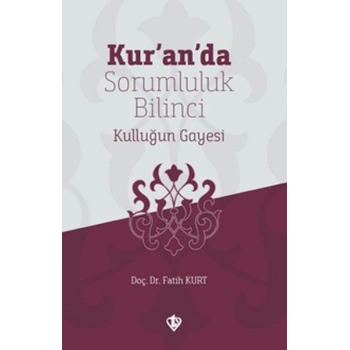 Kur’an’da Sorumluluk Bilinci Kulluğun Gayesi
