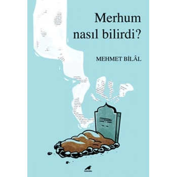 Merhum Nasıl Bilirdi?