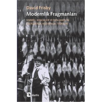 Modernlik Fragmanları  Simmel, Kracauer ve Benjaminin Eserlerinde Modernlik Teorileri