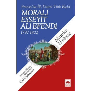 Moralı Esseyit Ali Efendi (1797-1802) - Fransa’da İlk Daimi Türk Elçisi
