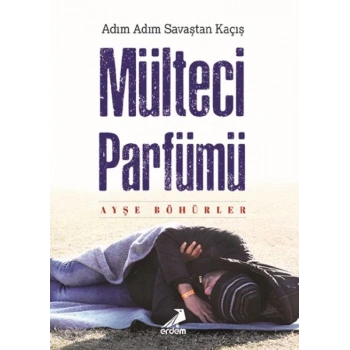 Mülteci Parfümü - Adım Adım Savaştan Kaçış