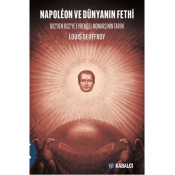 Napoleon ve Dünyanın Fethi - 1812’den 1832’ye Evrensel Monarşinin Tarihi