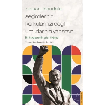 Nelson Mandela-Seçimleriniz Korkularınızı Değil Umutlarınızı Yansıtsın